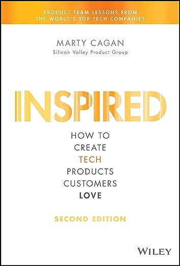 Marty Cagan. 2017. INSPIRED: How to Create Tech Products Customers
            Love