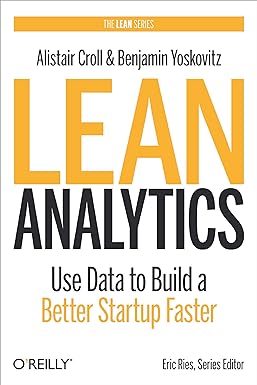 Alistair Croll. 2013. Lean Analytics: Use Data to Build a Better
            Startup Faster