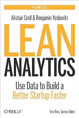 Alistair Croll. 2013. Lean Analytics: Use Data to Build a Better
            Startup Faster